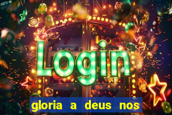 gloria a deus nos altos ceus letra